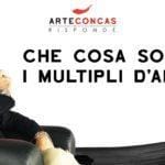 Che cosa sono i multipli d’arte? / ArteConcas Risponde
