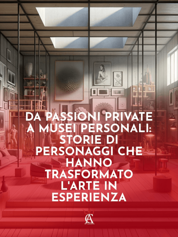 Da-Passioni-Private-a-Musei-Personali-Storie-di-Personaggi-che-hanno-Trasformato-l8217Arte-in-Esperienza Da-Passioni-Private-a-Musei-Personali-Storie-di-Personaggi-che-hanno-Trasformato-l8217Arte-in-Esperienza