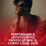 Performance-Artistiche-Piu-Provocatorie-il-Corpo-come-Arte