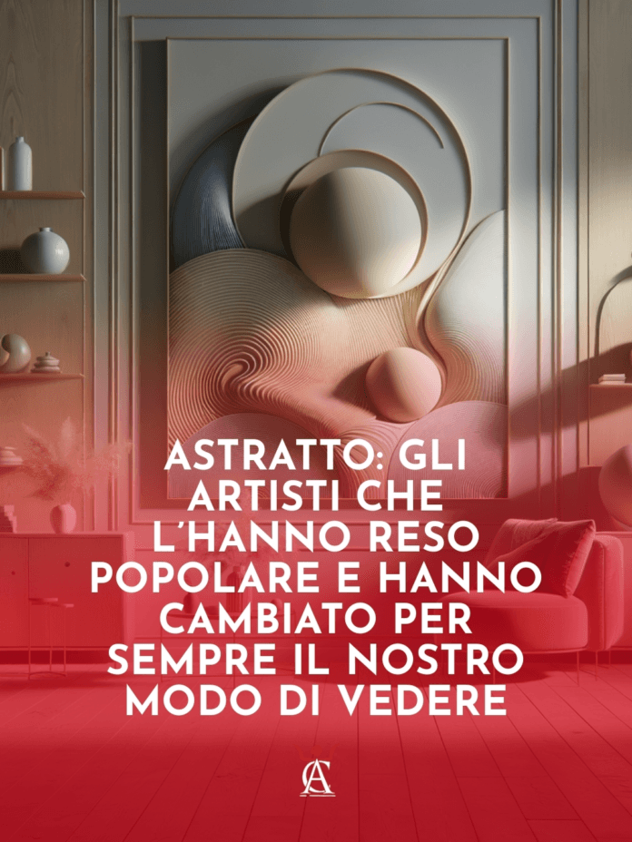 Astratto-Gli-Artisti-che-lHanno-Reso-Popolare-e-Hanno-Cambiato-per-Sempre-il-Nostro-Modo-di-Vedere